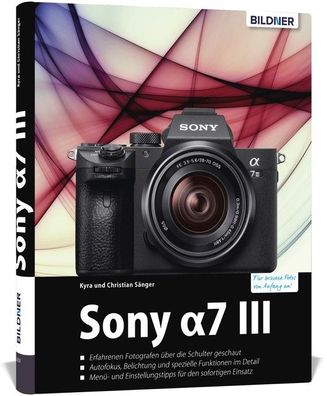 Sony A7 III: Das umfangreiche Praxisbuch zu Ihrer Kamera!: Für bessere Foto