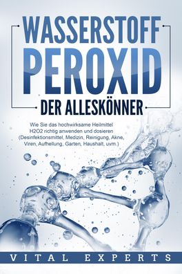 Wasserstoffperoxid - Der Alleskönner: Wie Sie das hochwirksame Heilmittel H