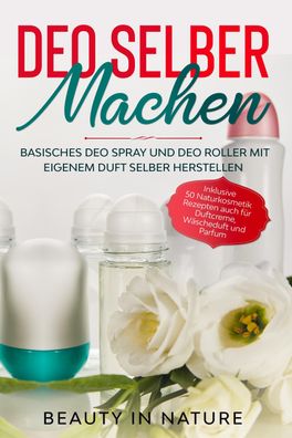 Deo selber machen: Basisches Deo Spray und Deo Roller mit eigenem Duft selb