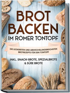 Brot backen im Römer Tontopf: Die leckersten und abwechslungsreichsten Brot