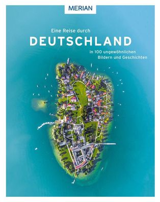 Eine Reise durch Deutschland in 100 ungewöhnlichen Bildern und Geschichten,