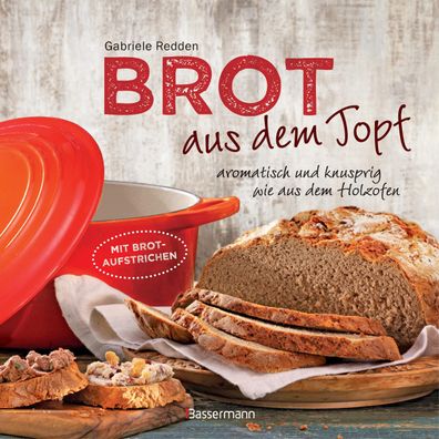 Brot aus dem gusseisernen Topf - Die besten Rezepte für Sauerteig, Hefeteig