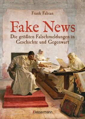 Fake News - Die größten Falschmeldungen in Geschichte und Gegenwart. Von de