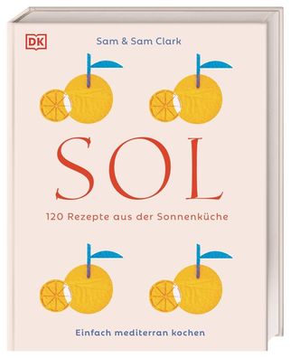 Sol: 120 Rezepte aus der Sonnenküche. Einfach mediterran kochen. Köstlichke