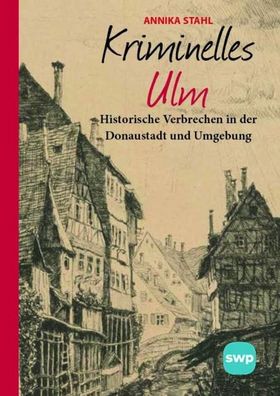 Kriminelles Ulm: Historische Verbrechen in der Donaustadt und Umgebung, Ann