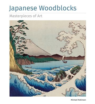 Japanese Woodblocks Masterpieces of Art, Michael Robinson