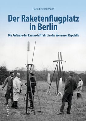 Der Raketenflugplatz in Berlin, Harald Neckelmann