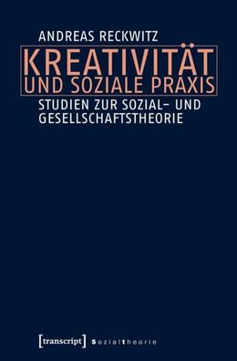 Kreativität und soziale Praxis, Andreas Reckwitz