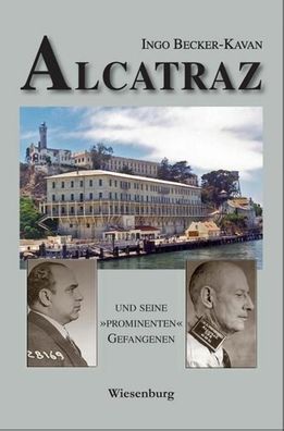 Alcatraz UND SEINE »PROMINENTEN« Gefangenen, Ingo Becker-Kavan