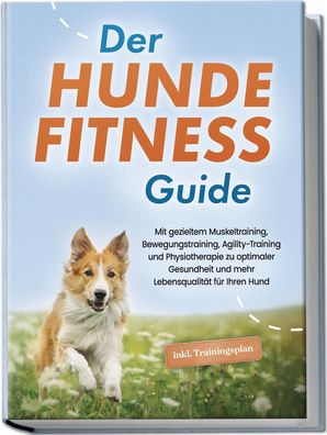 Der Hundefitness Guide: Mit gezieltem Muskeltraining, Bewegungstraining, Ag