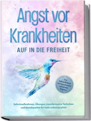 Angst vor Krankheiten: Auf in die Freiheit - Das Selbsthilfebuch bei Hypoch