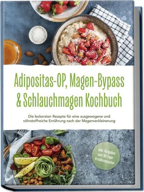 Adipositas-OP, Magen-Bypass & Schlauchmagen Kochbuch: Die leckersten Rezept