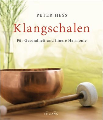 Klangschalen für Gesundheit und innere Harmonie, Peter Hess