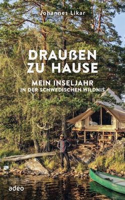 Draußen zu Hause: Mein Inseljahr in der schwedischen Wildnis, Johannes Likar