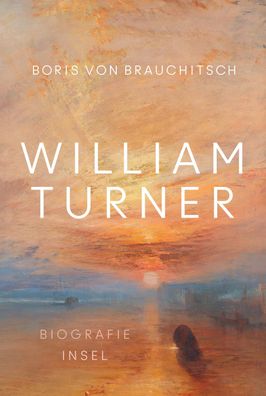 William Turner: Biografie | Ein Leben aus der Perspektive seiner Bilder | M