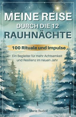 Meine Reise durch die 12 Rauhnächte | 100 Rituale und Impulse | Ein Begleit