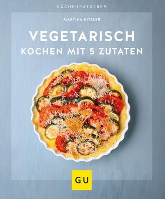 Vegetarisch kochen mit 5 Zutaten, Martina Kittler