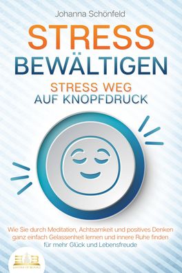 STRESS Bewältigen - Stress weg auf Knopfdruck: Wie Sie durch Meditation, Ac