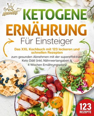 Ketogene Ernährung für Einsteiger: Das XXL Kochbuch mit 123 leckeren und sc