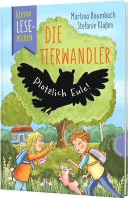 Kleine Lesehelden: Die Tierwandler: Plötzlich Eule! | Erstlesebuch für 1