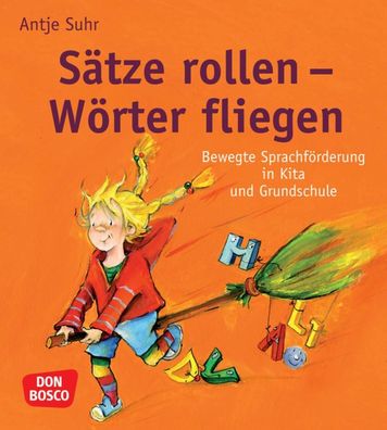 Sätze rollen - Wörter fliegen: Bewegte Sprachförderung in Kita und Grundsch