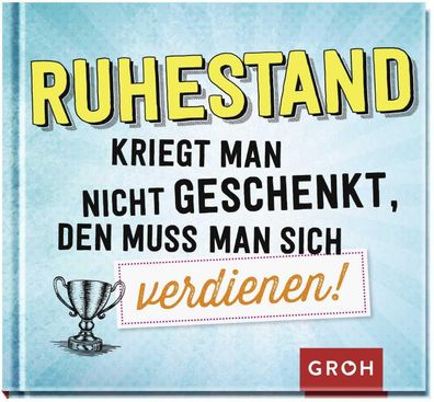 Ruhestand kriegt man nicht geschenkt, den muss man sich verdienen!, Groh Re