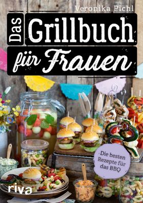 Das Grillbuch für Frauen: Die besten Rezepte für das BBQ. Über 60 leckere G