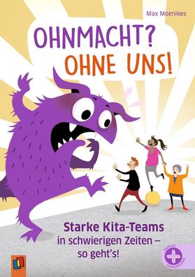 Ohnmacht? Ohne uns!: Starke Kita-Teams in schwierigen Zeiten – so geht’s!,