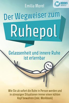 Der Wegweiser zum Ruhepol - Gelassenheit und innere Ruhe ist erlernbar: Wie