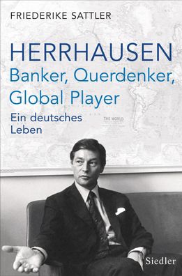 Herrhausen: Banker, Querdenker, Global Player, Friederike Sattler