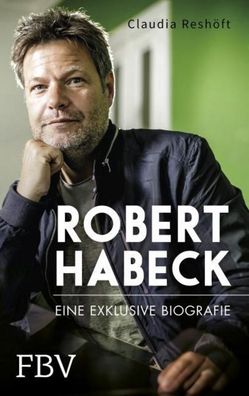 Robert Habeck - Eine exklusive Biografie, Claudia Reshöft