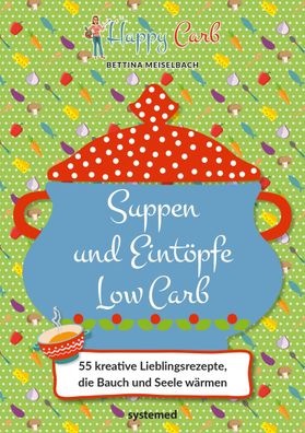 Happy Carb: Suppen und Eintöpfe Low Carb, Bettina Meiselbach