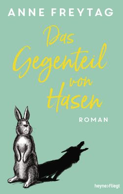 Das Gegenteil von Hasen, Anne Freytag