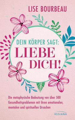 Dein Körper sagt: »Liebe dich!«: Die metaphysische Bedeutung von über 500 G