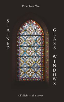 Stained Glass Windows, Persephone Mae