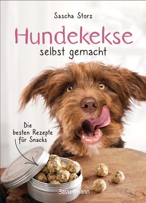 Hundekekse selbst gemacht. Die besten Rezepte für Snacks, Sascha Storz