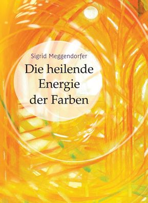 Die heilende Energie der Farben, Sigrid Meggendorfer