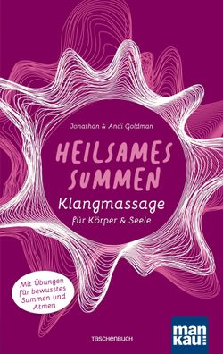 Heilsames Summen. Klangmassage für Körper und Seele, Jonathan Goldman