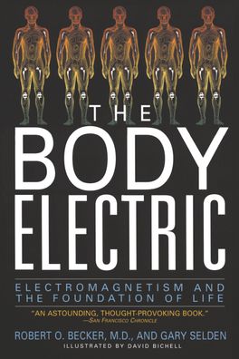 The Body Electric: Electromagnetism And The Foundation Of Life, Robert Beck