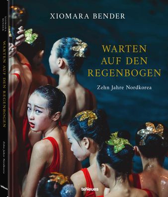 Warten auf den Regenbogen: Zehn Jahre Nordkorea, Xiomara Bender