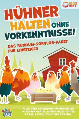 Hühner halten ohne Vorkenntnisse! Das Rundum-sorglos-Paket für Einsteiger: