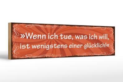 Holzschild Spruch 46x10cm Wenn ich tue was ich will Glück