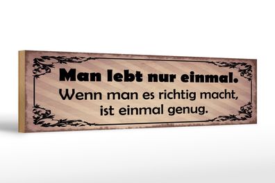 Holzschild Spruch 46x10cm Man lebt nur einmal genug