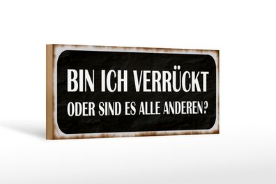 Holzschild Spruch 27x10cm bin ich verrückt oder andere