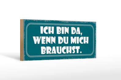 Holzschild Spruch 27x10cm bin da wenn du mich brauchst