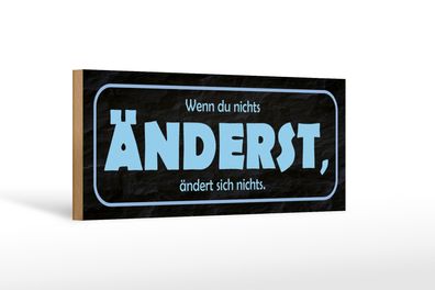 Holzschild Spruch 27x10cm wenn du nichts änderst