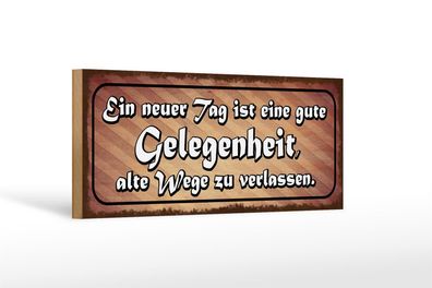 Holzschild Spruch 27x10cm neuer Tag alte Wege verlassen