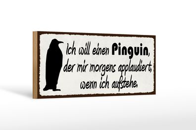 Holzschild Spruch 27x10cm ich will einen Pinguin der mir