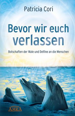 Bevor wir euch verlassen. Botschaften der Wale und Delfine an die Menschen,