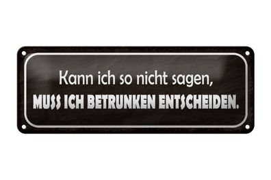 Blechschild Spruch 27x10cm muss ich betrunken entscheiden Dekoration